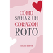 Cómo Sanar un Corazón Roto