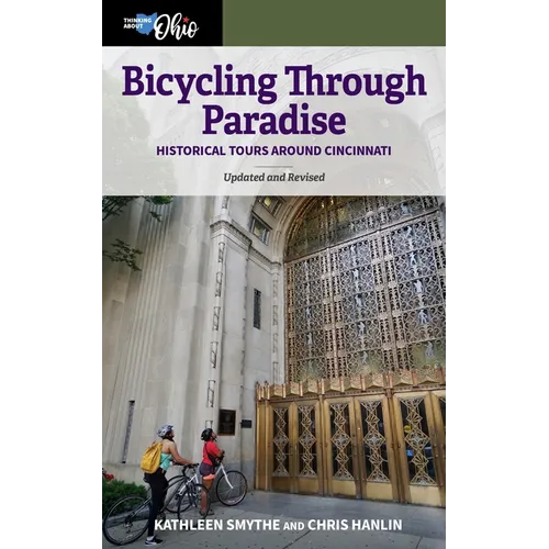 Bicycling Through Paradise: Historical Tours Around Cincinnati, Updated and Revised