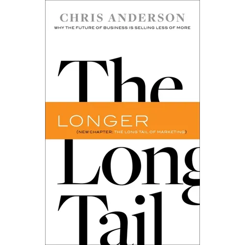 The Long Tail: Why the Future of Business Is Selling Less of More