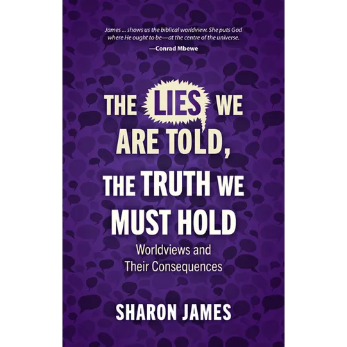 Lies We Are Told, the Truth We Must Hold: Worldviews and Their Consequences