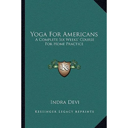 Yoga For Americans: A Complete Six Weeks' Course For Home Practice