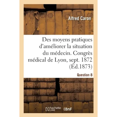 Des moyens pratiques d'améliorer la situation du médecin, Question 8: Congrès médical de Lyon, septembre 1872