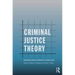 Criminal Justice Theory: Explaining the Nature and Behavior of Criminal Justice