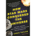 How Star Wars Conquered the Universe: The Past, Present, and Future of a Multibillion Dollar Franchise