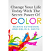 Change Your Life Today With The Secret Power of Color