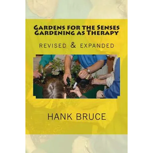 Gardens for the Senses Gardening as Therapy, revised and expanded