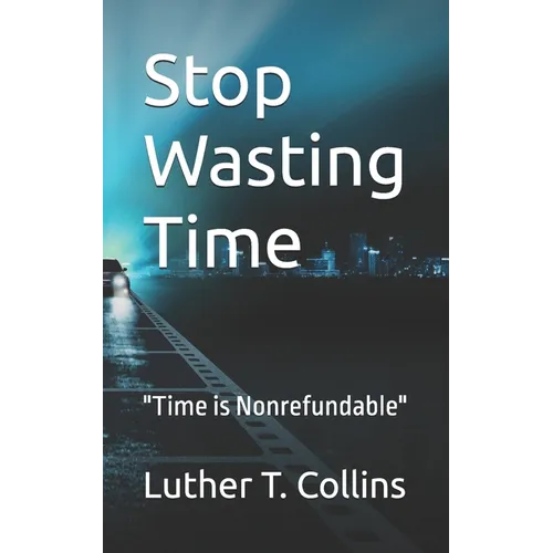 Stop Wasting Time: "Time is Nonrefundable"