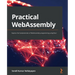 Practical WebAssembly: Explore the fundamentals of WebAssembly programming using Rust