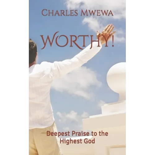 Worthy!: Deepest Praise to the Highest God