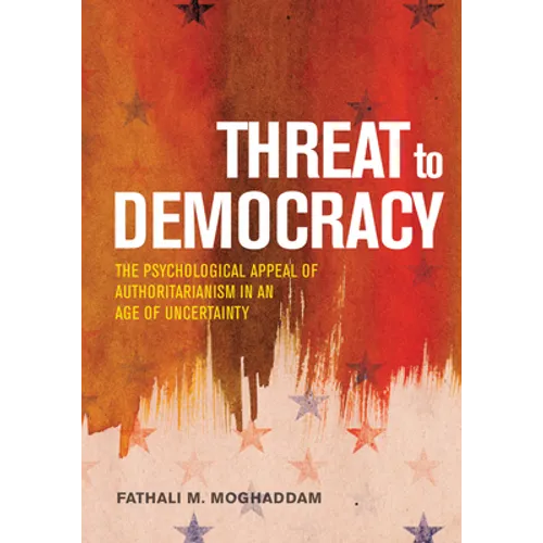 Threat to Democracy: The Appeal of Authoritarianism in an Age of Uncertainty