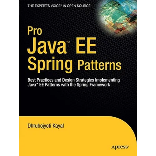 Pro Java EE Spring Patterns: Best Practices and Design Strategies Implementing Java EE Patterns with the Spring Framework