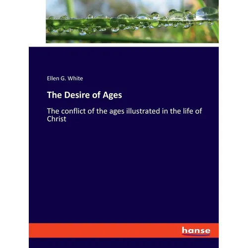 The Desire of Ages: The conflict of the ages illustrated in the life of Christ