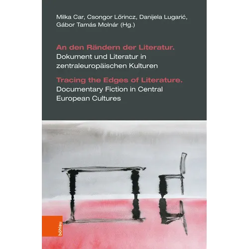 An Den Randern Der Literatur / Tracing the Edges of Literature: Dokument Und Literatur in Zentraleuropaischen Kulturen / Documentary Fiction in Centra