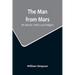 The Man from Mars: His Morals, Politics and Religion