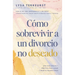 Cómo Sobrevivir a Un Divorcio No Deseado: Una Guía Bíblica Y Práctica Para Sanar Y Dejar El Pasado Atrás