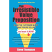 The Irresistible Value Proposition: Make the Customer Want What You're Selling and Want It Now