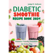 Diabetic Smoothie Recipe Book 2024: Healthy Diabetes-Friendly Smoothies for Every Day