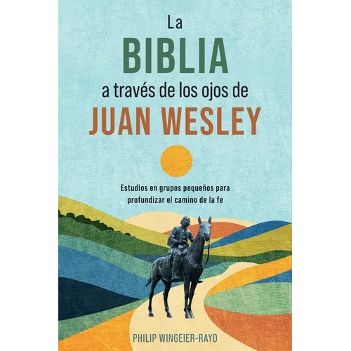 La Biblia a Través de Los Ojos de Juan Wesley: 52 Estudios Bíblicos de Discipulado