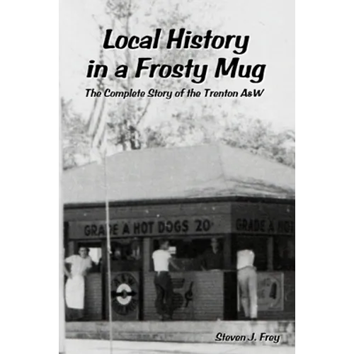 Local History in a Frosty Mug: The Complete Story of the Trenton A&W