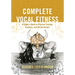 Complete Vocal Fitness: A Singer's Guide to Physical Training, Anatomy, and Biomechanics
