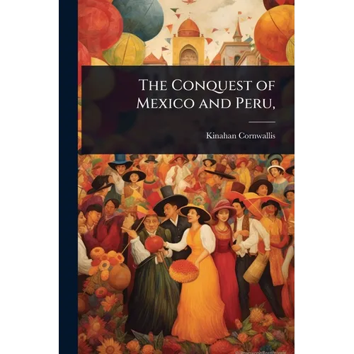 The Conquest of Mexico and Peru,