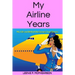 My Airline Years: My Life and Behind the Scenes True Stories