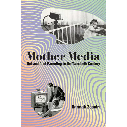 Mother Media: Hot and Cool Parenting in the Twentieth Century
