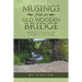 Musings from an Old Wooden Bridge: Biblical Wisdom for a World Gone Mad