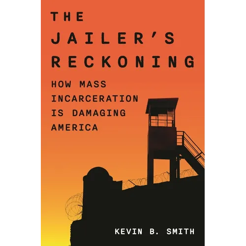 The Jailer's Reckoning: How Mass Incarceration Is Damaging America