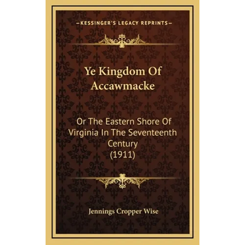 Ye Kingdom Of Accawmacke: Or The Eastern Shore Of Virginia In The Seventeenth Century (1911)