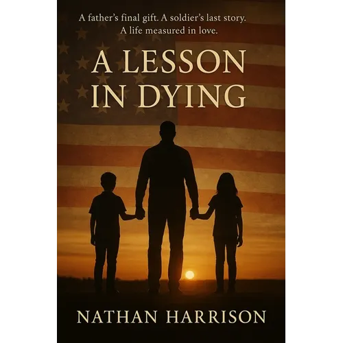 A Lesson In Dying: A father's final gift. A soldier's last story. A life measured in love