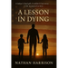 A Lesson In Dying: A father's final gift. A soldier's last story. A life measured in love