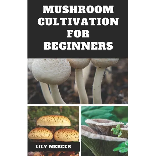 Mushroom Cultivation for Beginners: Ultimate Step-by-step Guide on How to Grow Mushroom at Home, indoor and Outdoor