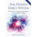 The Hidden Force Within: Practical Tools to Integrate Energy Medicine into Your Health and Healing