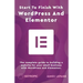 Start To Finish With WordPress & Elementor: The complete guide to building a website for your small business with WordPress and Elementor