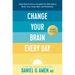 Change Your Brain Every Day: Simple Daily Practices to Strengthen Your Mind, Memory, Moods, Focus, Energy, Habits, and Relationships