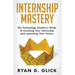 Internship Mastery: The Technology Student's Guide to Crushing Your Internship and Launching Your Career