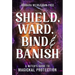Shield, Ward, Bind & Banish: A Witch's Guide to Magickal Protection