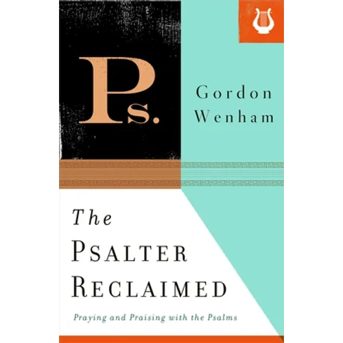 The Psalter Reclaimed: Praying and Praising with the Psalms