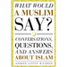 What Would a Muslim Say: Conversations, Questions, and Answers About Islam