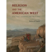 Religion and the American West: Belief, Violence, and Resilience from 1800 to Today