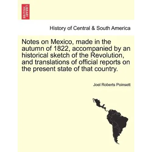 Notes on Mexico, Made in the Autumn of 1822, Accompanied by an Historical Sketch of the Revolution, and Translations of Official Reports on the Presen