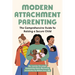 Modern Attachment Parenting: The Comprehensive Guide to Raising a Secure Child