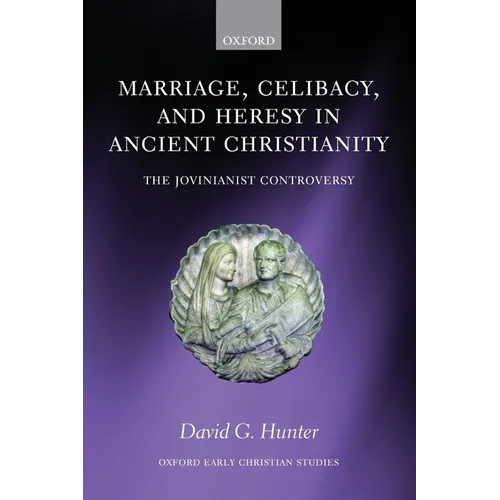 Marriage, Celibacy, and Heresy in Ancient Christianity: The Jovinianist Controversy