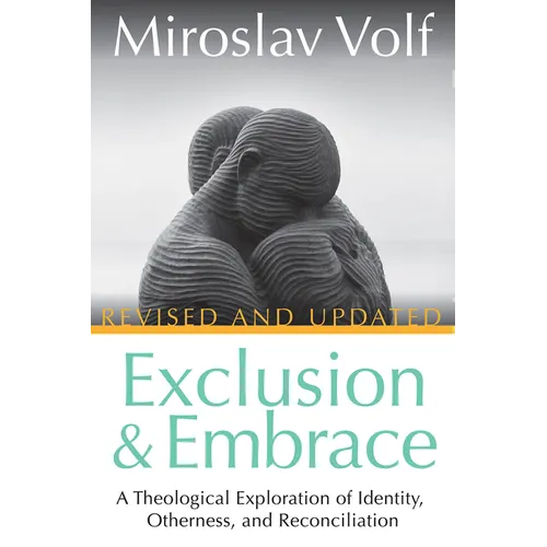Exclusion and Embrace, Revised and Updated: A Theological Exploration of Identity, Otherness, and Reconciliation