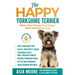 The Happy Yorkshire Terrier: Raise Your Puppy to a Happy, Well-Mannered Dog