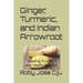 Ginger, Turmeric, and Indian Arrowroot: Growing Practices and Health Benefits