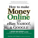How to Make Money Online with Ebay, Yahoo!, and Google