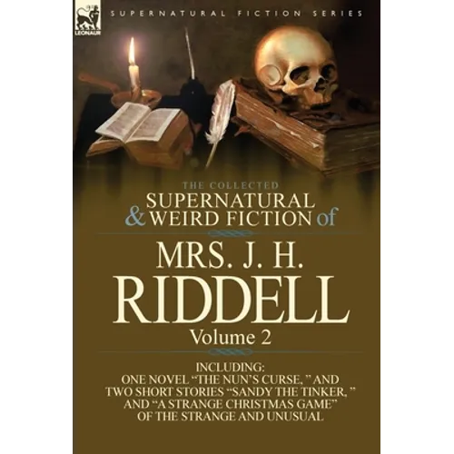 The Collected Supernatural and Weird Fiction of Mrs. J. H. Riddell: Volume 2-Including One Novel "The Nun's Curse, " and Two Short Stories "Sandy the