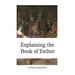 Explaining the Book of Esther: Live by Faith in the Unseen God